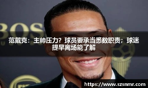 范戴克：主帅压力？球员要承当悉数职责；球迷提早离场能了解