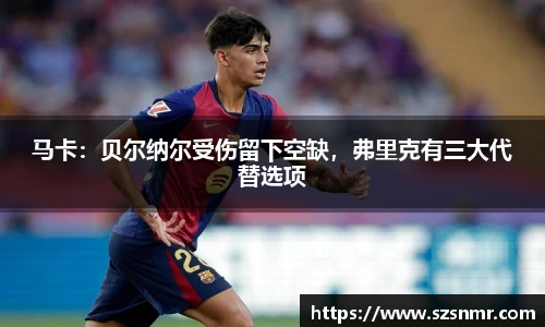 马卡：贝尔纳尔受伤留下空缺，弗里克有三大代替选项